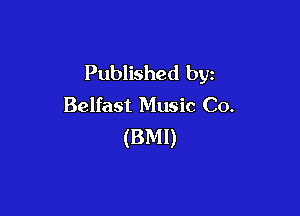 Published by
Belfast Music Co.

(BMI)