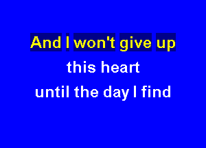 And Iwon't give up
this heart

until the day I find