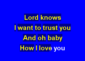 Lord knows
I want to trust you
And oh baby

Howl love you