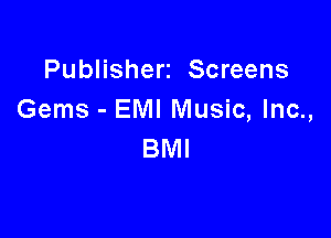 Publishers Screens
Gems - EMI Music, Inc.,

BMI