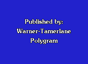 Published byz

Warner-Tamerla ne

Polygram