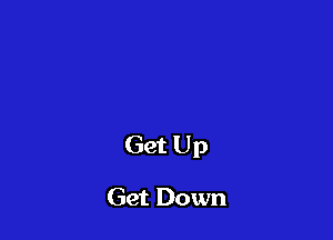 Get Up

Get Down