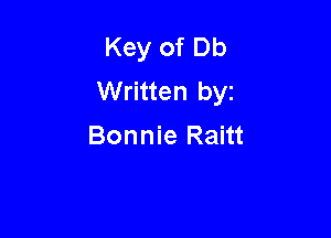 Key of Db
Written by

Bonnie Raitt