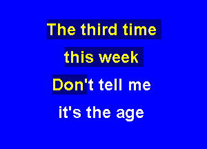 Thethndthne
this week
Don teHIne

it's the age