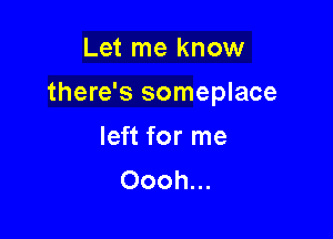 Let me know

there's someplace

left for me
Oooh...