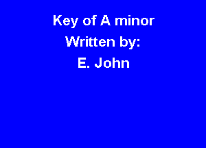 Key of A minor
Written byz
E. John
