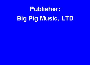 Publisheri
Big Pig Music, LTD