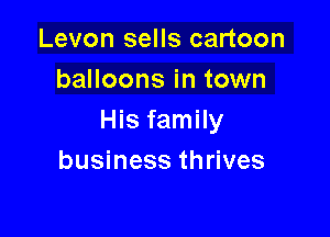 Levon sells cartoon
balloons in town

His family
business thrives