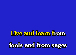Live and learn from

fools and from sagas