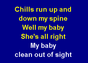 Chills run up and
down my spine
Well my baby

She's all right
My baby
clean out of sight