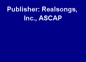 Publisherz Realsongs,
Inc., ASCAP