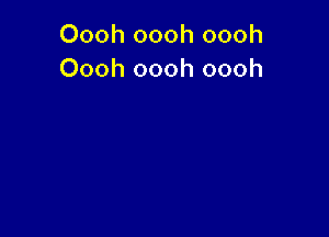 Oooh oooh oooh
Oooh oooh oooh