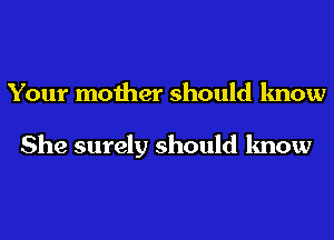 Your mother should know

She surely should know