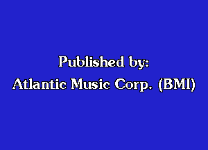 Published by

Atlantic Music Corp. (BMI)