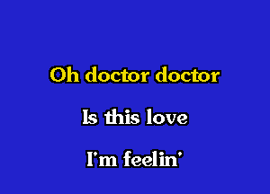 Oh doctor doctor

15 this love

I'm feelin'