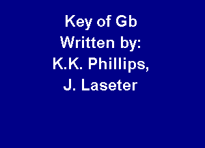 Key of Gb
Written byz
K.K. Phillips,

J. Laseter