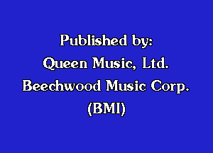 Published byz
Queen Music, Ltd.

Beechwood Music Corp.
(BMI)