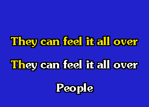 They can feel it all over

They can feel it all over

People