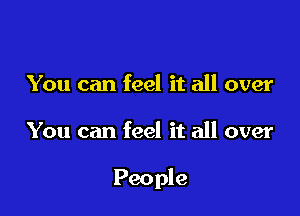 You can feel it all over

You can feel it all over

People