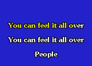 You can feel it all over

You can feel it all over

People