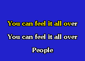 You can feel it all over

You can feel it all over

People