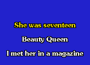 She was seventeen
Beauty Queen

I met her in a magazine