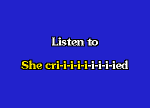 Listen to

She cri-i-i-i-i-i-i-i-ied