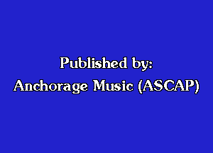 Published by

Anchorage Music (ASCAP)
