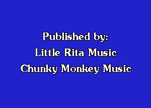 Published by
Little Rita Music

Chunky Monkey Music