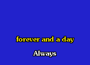 forever and a day

Always