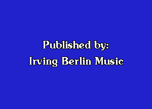 Published by

Irving Berlin Music
