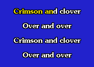 Crimson and clover

Over and over

Crimson and clover

Over and over