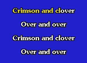 Crimson and clover

Over and over

Crimson and clover

Over and over