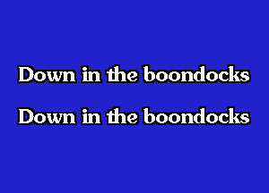 Down in the boondocks

Down in the boondocks