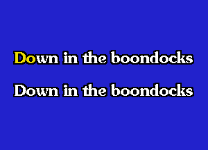 Down in the boondocks

Down in the boondocks