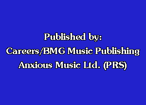 Published bw
CareerMBMG Music Publishing

Anxious Music Ltd. (PR5)