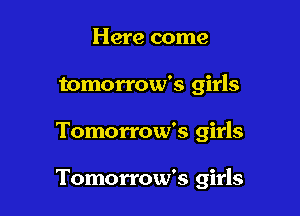 Here come
tomorrow's girls

Tomorrow's girls

Tomorrow's girls