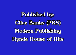 Published byz
Clive Banks (PRS)

Modern Publishing
Hynde House of Hits