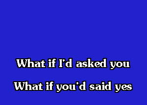 What if I'd asked you

What if you'd said 96