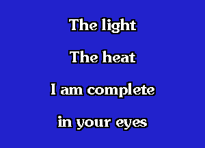 The light

The heat
I am complete

in your cyan