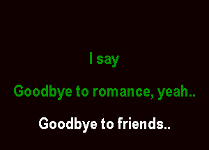 Goodbye to friends..