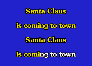 Santa Claus
is coming to town

Santa Claus

is coming to town