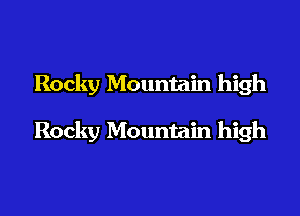 Rocky Mountain high

Rocky Mountain high