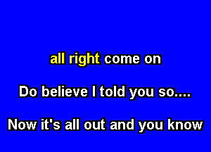 all right come on

Do believe I told you 50....

Now it's all out and you know