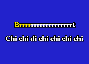 Bmmrrrrrrrrrrrrt

Chi chi di chi chi chi chi