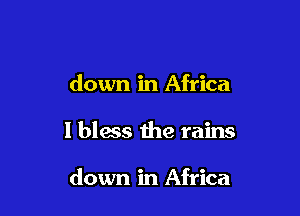 down in Africa

1 bless the rains

down in Africa