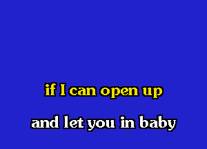 if I can open up

and let you in baby