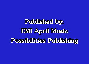 Published by
EM! April Music

Possibilities Publishing