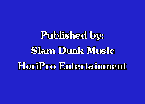 Published by
Slam Dunk Music

HoriPro Entertainment