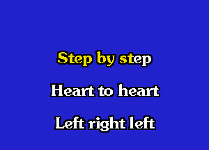 Step by step

Heart to heart

Left right left